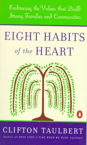 Eight Habits of the Heart: Embracing the Values That Build Strong Communities and Families de Clifton L. Taulbert