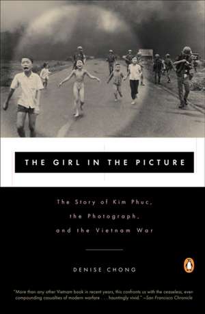 The Girl in the Picture: The Story of Kim Phuc, the Photograph, and the Vietnam War de Denise Chong