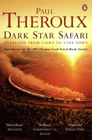 Dark Star Safari: Overland from Cairo to Cape Town de Paul Theroux