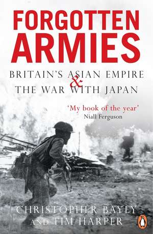 Forgotten Armies: Britain's Asian Empire and the War with Japan de Christopher Bayly