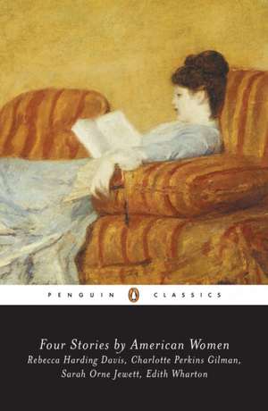 Four Stories by American Women: Rebecca Harding Davis, Charlotte Perkins Gilman, Sarah Ornejewett, Edith Wharton de Edith Wharton