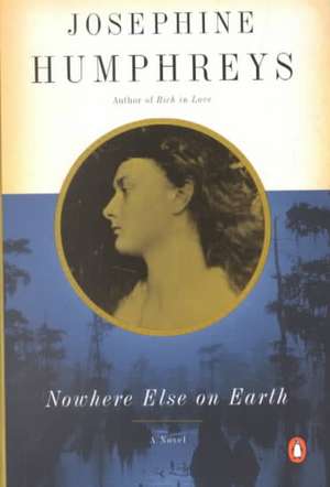 Nowhere Else on Earth de Josephine Humphreys