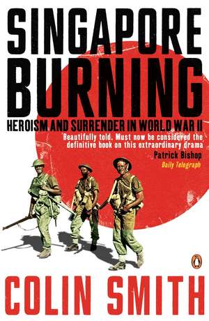 Singapore Burning: Heroism and Surrender in World War II de Colin Smith