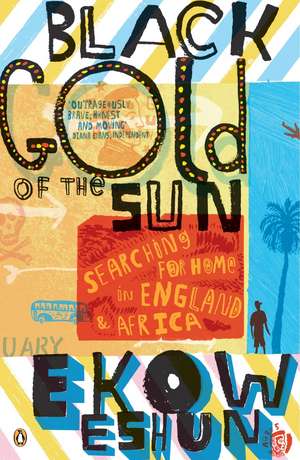 Black Gold of the Sun: Searching for Home in England and Africa de Ekow Eshun