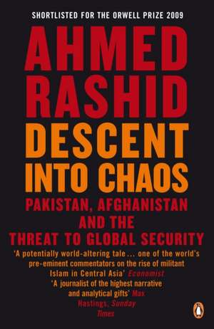 Descent into Chaos: Pakistan, Afghanistan and the threat to global security de Ahmed Rashid