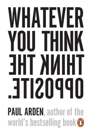 Whatever You Think, Think the Opposite de Paul Arden