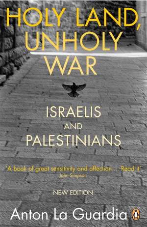 Holy Land, Unholy War: Israelis and Palestinians de Anton La Guardia