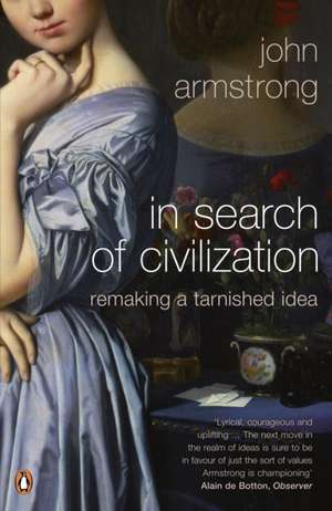 In Search of Civilization: Remaking a tarnished idea de John Armstrong