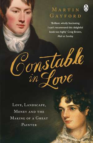 Constable In Love: Love, Landscape, Money and the Making of a Great Painter de Martin Gayford