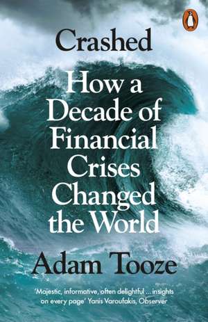 Crashed: How a Decade of Financial Crises Changed the World de Adam Tooze