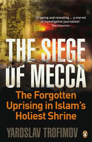 The Siege of Mecca: The Forgotten Uprising in Islam's Holiest Shrine de Yaroslav Trofimov