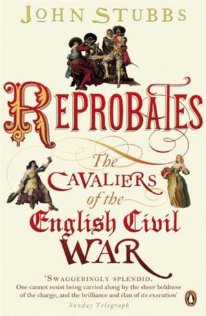 Reprobates: The Cavaliers of the English Civil War de John Stubbs