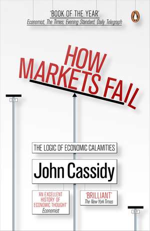 How Markets Fail: The Logic of Economic Calamities de Cassidy John