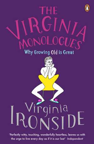 The Virginia Monologues: Why Growing Old is Great de Virginia Ironside