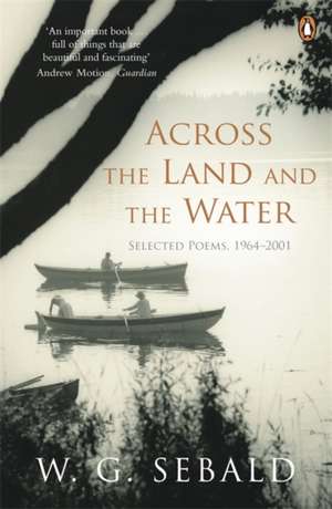 Across the Land and the Water: Selected Poems 1964-2001 de W. G. Sebald