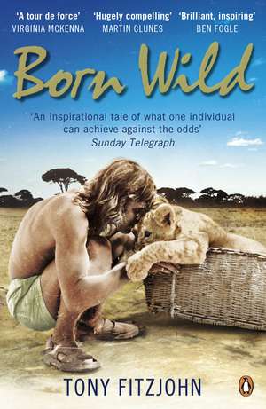 Born Wild: The Extraordinary Story of One Man's Passion for Lions and for Africa. de Tony Fitzjohn