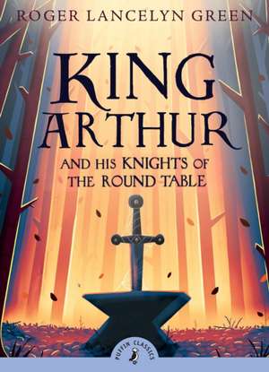 King Arthur and His Knights of the Round Table de Roger Lancelyn Green