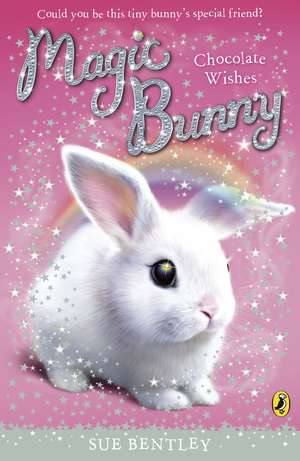 Magic Bunny: Chocolate Wishes de Sue Bentley