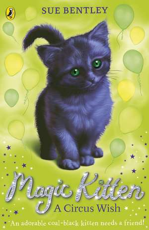 Magic Kitten: A Circus Wish de Sue Bentley