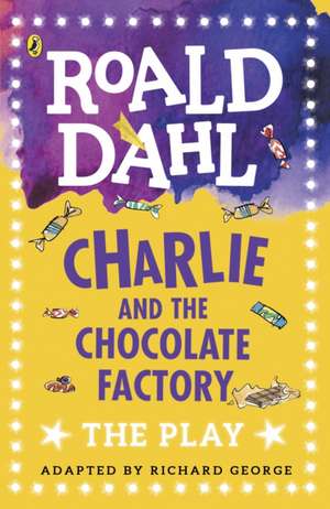 Charlie and the Chocolate Factory: The Play de Richard George