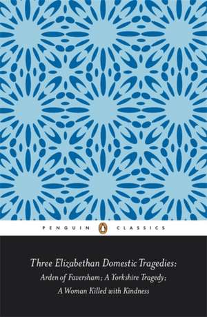 Three Elizabethan Domestic Tragedies: Arden of Faversham; a Yorkshire Tragedy; a Woman Killed with Kindness de Keith Sturgess