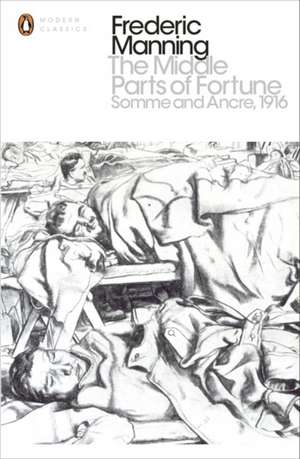 The Middle Parts of Fortune: Somme And Ancre, 1916 de Frederic Manning