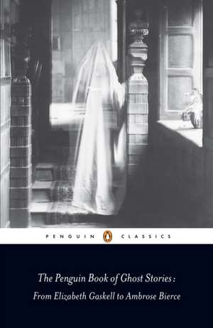 The Penguin Book of Ghost Stories: From Elizabeth Gaskell to Ambrose Bierce de Michael Newton