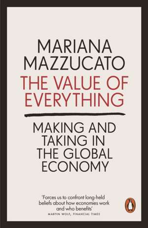 The Value of Everything: Making and Taking in the Global Economy de Mariana Mazzucato