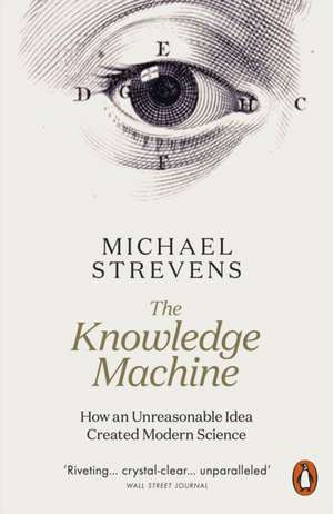 The Knowledge Machine: How an Unreasonable Idea Created Modern Science de Michael Strevens