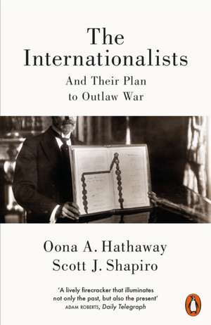 The Internationalists: And Their Plan to Outlaw War de Oona Hathaway