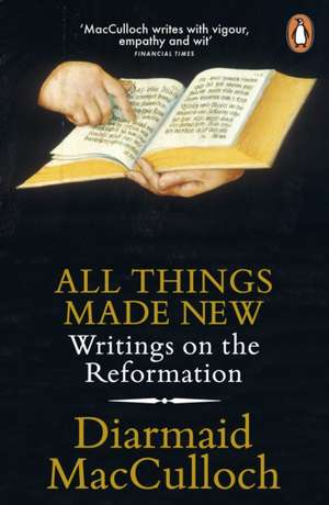 All Things Made New: Writings on the Reformation de Diarmaid MacCulloch