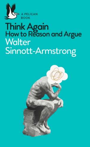 Think Again: How to Reason and Argue de Walter Sinnott-Armstrong