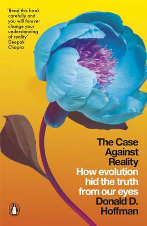 The Case Against Reality: How Evolution Hid the Truth from Our Eyes de Donald D. Hoffman