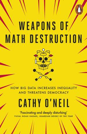 Weapons of Math Destruction: How Big Data Increases Inequality and Threatens Democracy de Cathy O'Neil