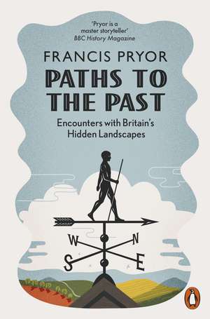 Paths to the Past: Encounters with Britain's Hidden Landscapes de Francis Pryor