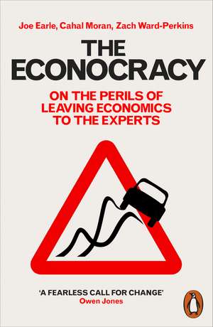 The Econocracy: On the Perils of Leaving Economics to the Experts de Joe Earle