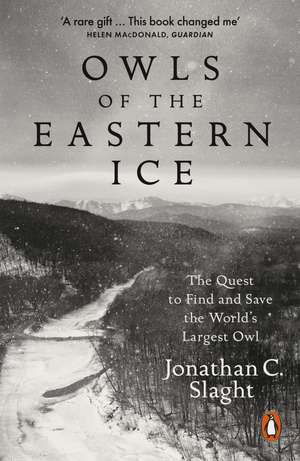 Owls of the Eastern Ice: The Quest to Find and Save the World’s Largest Owl de Jonathan C. Slaght