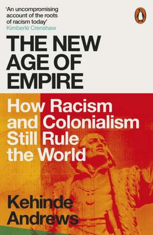 The New Age of Empire: How Racism and Colonialism Still Rule the World de Kehinde Andrews