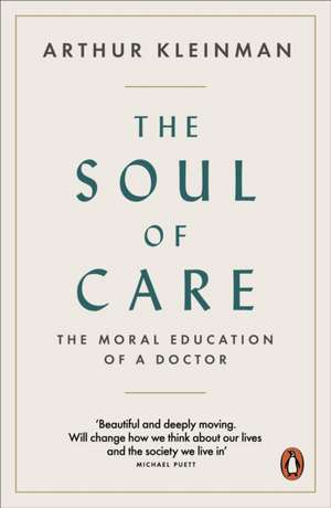 The Soul of Care: The Moral Education of a Doctor de Arthur Kleinman