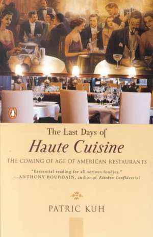 The Last Days of Haute Cuisine: The Coming of Age of American Restaurants de Patric Kuh