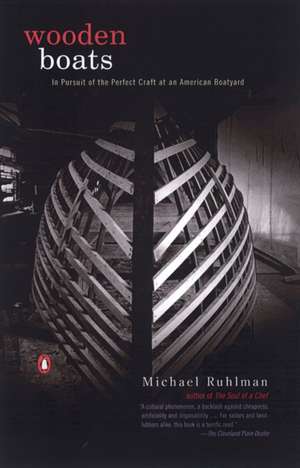 Wooden Boats: In Pursuit of the Perfect Craft at an American Boatyard de Michael Ruhlman