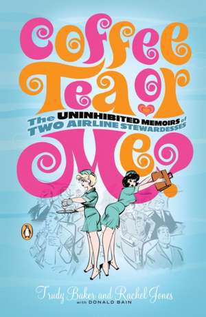 Coffee, Tea, or Me?: The Uninhibited Memoirs of Two Airline Stewardesses de Trudy Baker