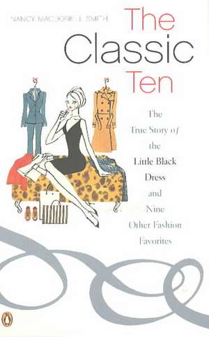 The Classic Ten: The True Story of the Little Black Dress and Nine Other Fashion Favorites de Nancy Macdonell Smith