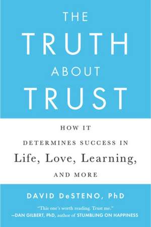 The Truth About Trust: How It Determines Success in Life, Love, Learning, and More de David DeSteno