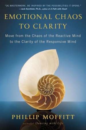 Emotional Chaos to Clarity: Move from the Chaos of the Reactive Mind to the Clarity of the Responsive Mind de Phillip Moffitt