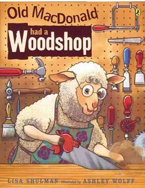 Old MacDonald Had a Woodshop de Lisa Shulman