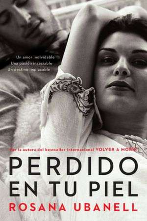 Perdido en Tu Piel: Un Amor Inolvidable. una Pasion Insaciable. un Desti No Implacable. = Lost in Your Skin de Rosana Ubanell