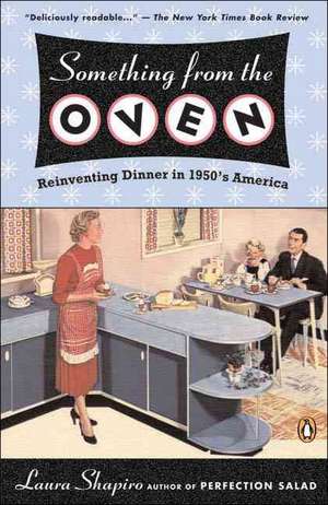 Something from the Oven: Reinventing Dinner in 1950s America de Laura Shapiro