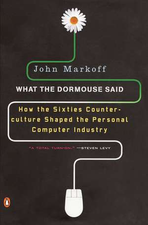 What the Dormouse Said: How the Sixties Counterculture Shaped the Personal Computer Industry de John Markoff