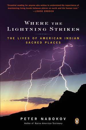 Where the Lightning Strikes: The Lives of American Indian Sacred Places de Peter Nabokov